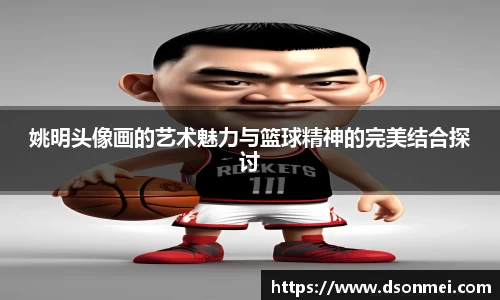 姚明头像画的艺术魅力与篮球精神的完美结合探讨