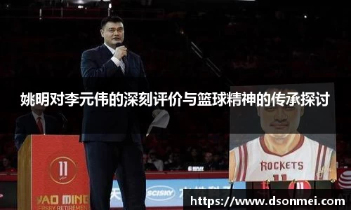 姚明对李元伟的深刻评价与篮球精神的传承探讨