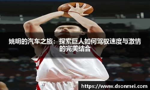姚明的汽车之旅：探索巨人如何驾驭速度与激情的完美结合