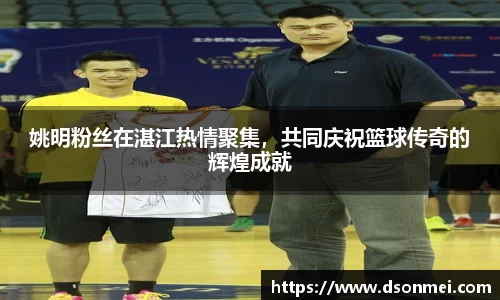 姚明粉丝在湛江热情聚集，共同庆祝篮球传奇的辉煌成就