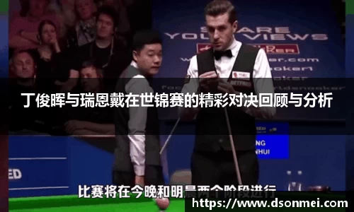 丁俊晖与瑞恩戴在世锦赛的精彩对决回顾与分析